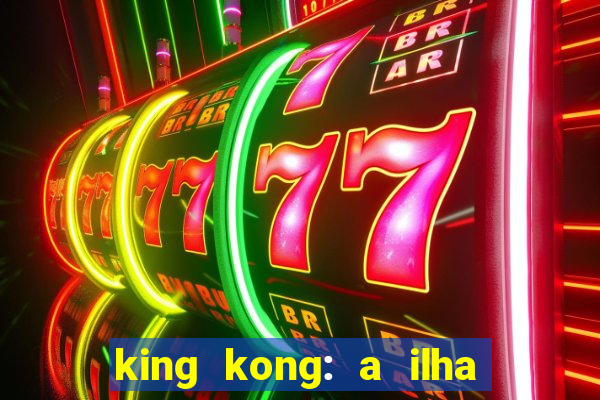 king kong: a ilha da caveira filme completo dublado 720p